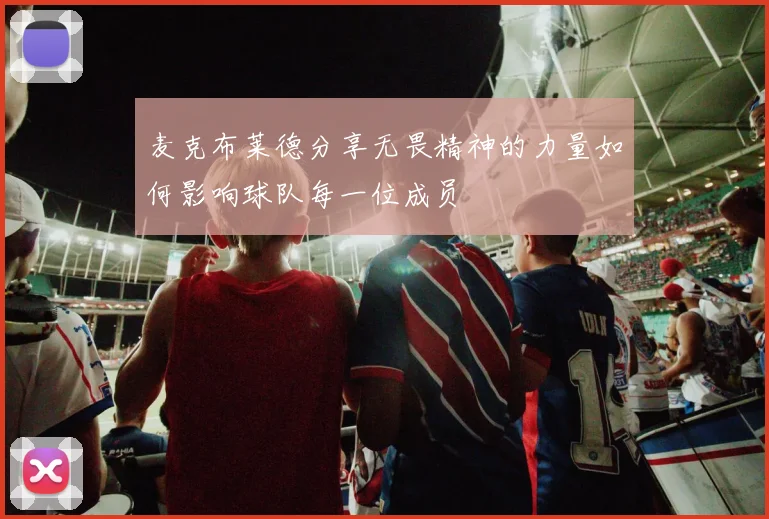 麦克布莱德分享无畏精神的力量如何影响球队每一位成员