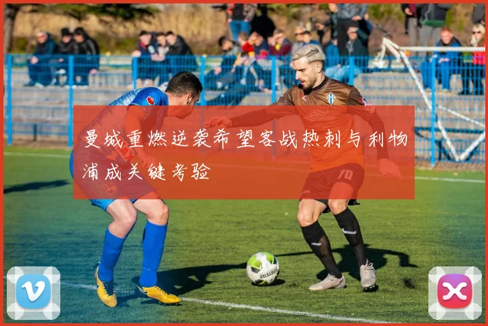 曼城重燃逆袭希望客战热刺与利物浦成关键考验